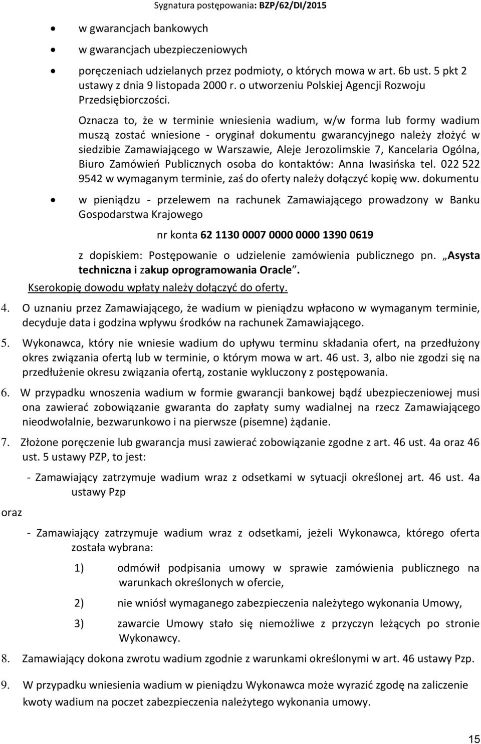 Oznacza to, że w terminie wniesienia wadium, w/w forma lub formy wadium muszą zostać wniesione - oryginał dokumentu gwarancyjnego należy złożyć w siedzibie Zamawiającego w Warszawie, Aleje
