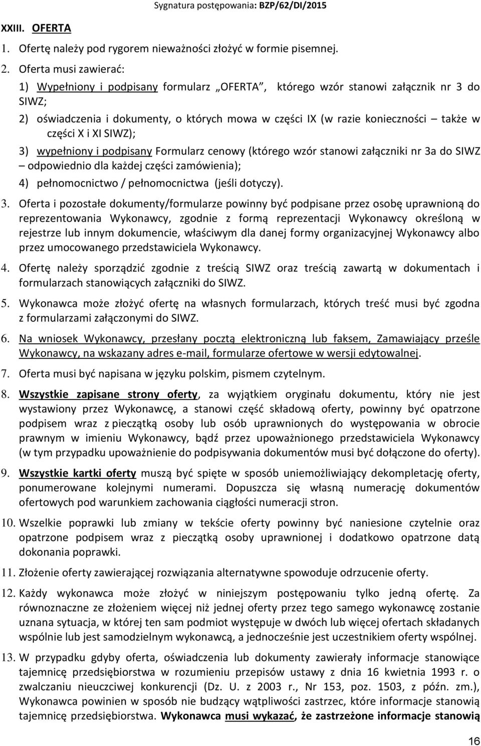 części X i XI SIWZ); 3) wypełniony i podpisany Formularz cenowy (którego wzór stanowi załączniki nr 3a do SIWZ odpowiednio dla każdej części zamówienia); 4) pełnomocnictwo / pełnomocnictwa (jeśli