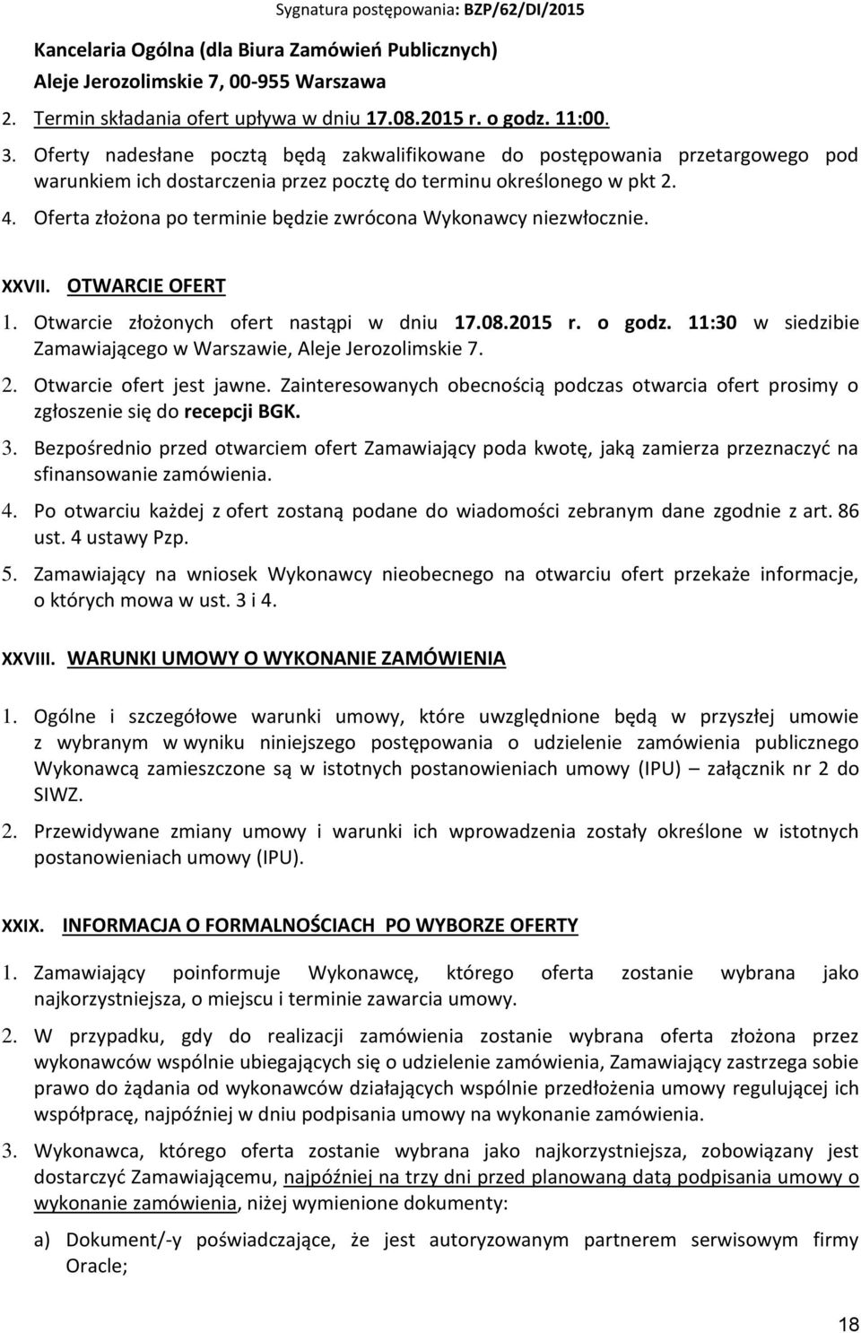 Oferta złożona po terminie będzie zwrócona Wykonawcy niezwłocznie. XXVII. OTWARCIE OFERT 1. Otwarcie złożonych ofert nastąpi w dniu 17.08.2015 r. o godz.