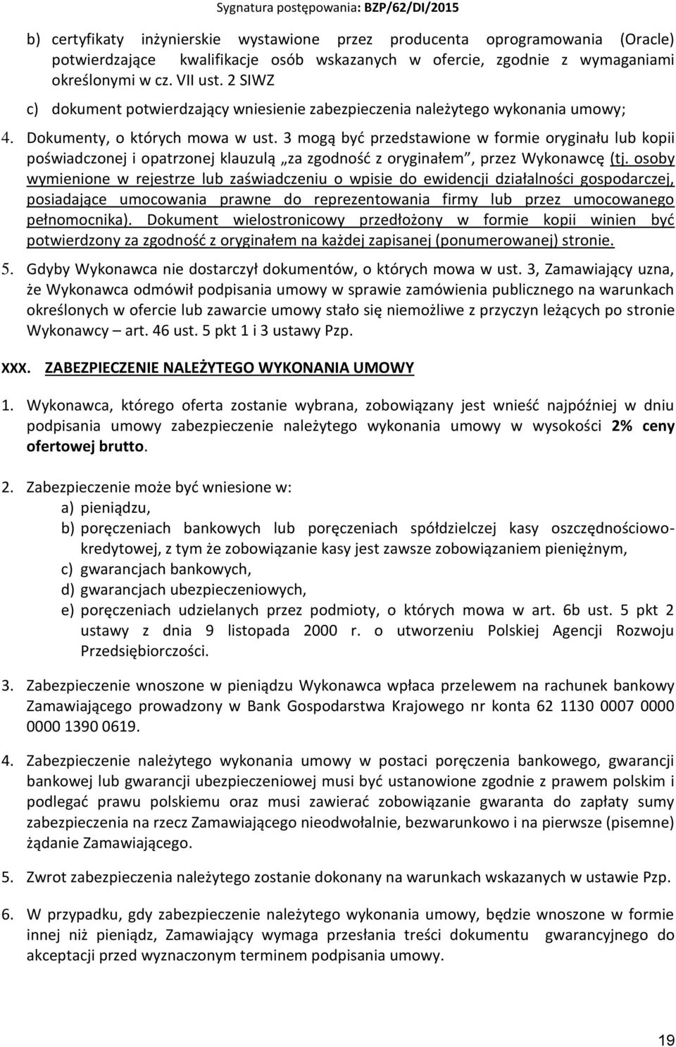 3 mogą być przedstawione w formie oryginału lub kopii poświadczonej i opatrzonej klauzulą za zgodność z oryginałem, przez Wykonawcę (tj.