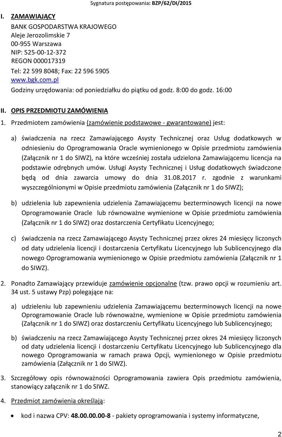 Przedmiotem zamówienia (zamówienie podstawowe - gwarantowane) jest: a) świadczenia na rzecz Zamawiającego Asysty Technicznej oraz Usług dodatkowych w odniesieniu do Oprogramowania Oracle wymienionego