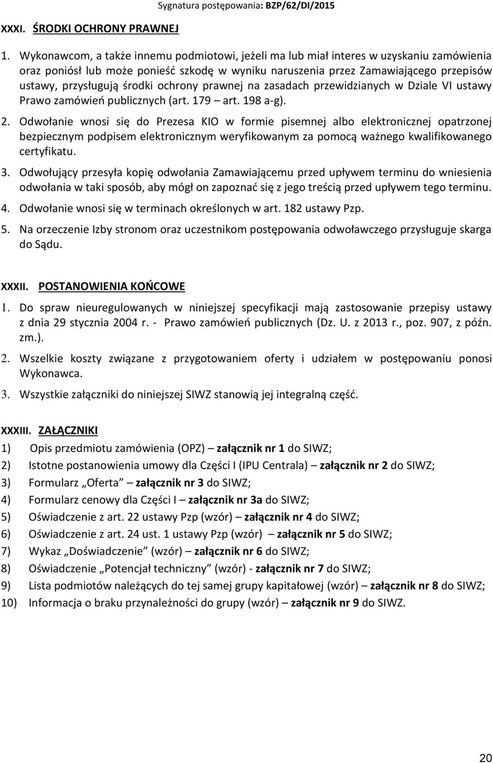 środki ochrony prawnej na zasadach przewidzianych w Dziale VI ustawy Prawo zamówień publicznych (art. 179 art. 198 a-g). 2.