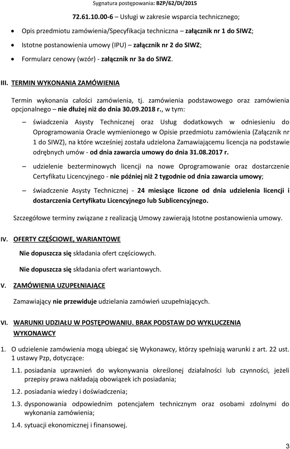 (wzór) - załącznik nr 3a do SIWZ. III. TERMIN WYKONANIA ZAMÓWIENIA Termin wykonania całości zamówienia, tj. zamówienia podstawowego oraz zamówienia opcjonalnego nie dłużej niż do dnia 30.09.2018 r.