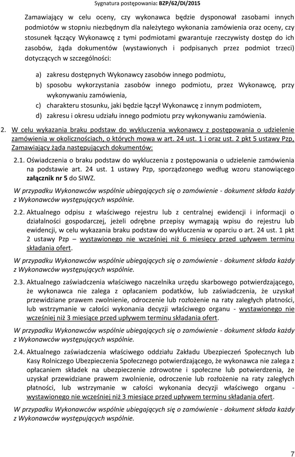 podmiotu, b) sposobu wykorzystania zasobów innego podmiotu, przez Wykonawcę, przy wykonywaniu zamówienia, c) charakteru stosunku, jaki będzie łączył Wykonawcę z innym podmiotem, d) zakresu i okresu