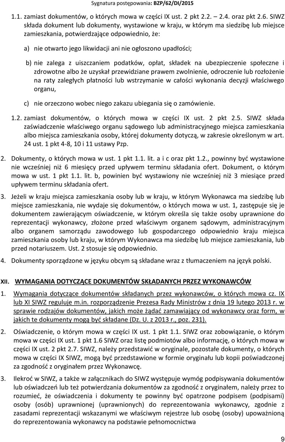 nie zalega z uiszczaniem podatków, opłat, składek na ubezpieczenie społeczne i zdrowotne albo że uzyskał przewidziane prawem zwolnienie, odroczenie lub rozłożenie na raty zaległych płatności lub