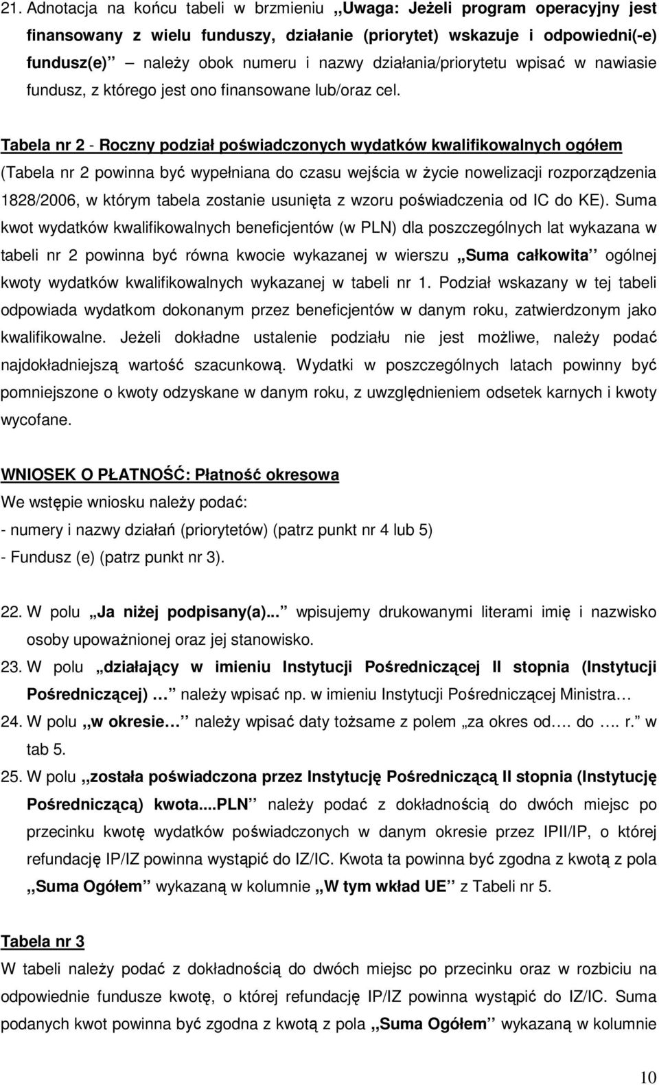 Tabela nr 2 - Roczny podział poświadczonych wydatków kwalifikowalnych ogółem (Tabela nr 2 powinna być wypełniana do czasu wejścia w Ŝycie nowelizacji rozporządzenia 1828/2006, w którym tabela