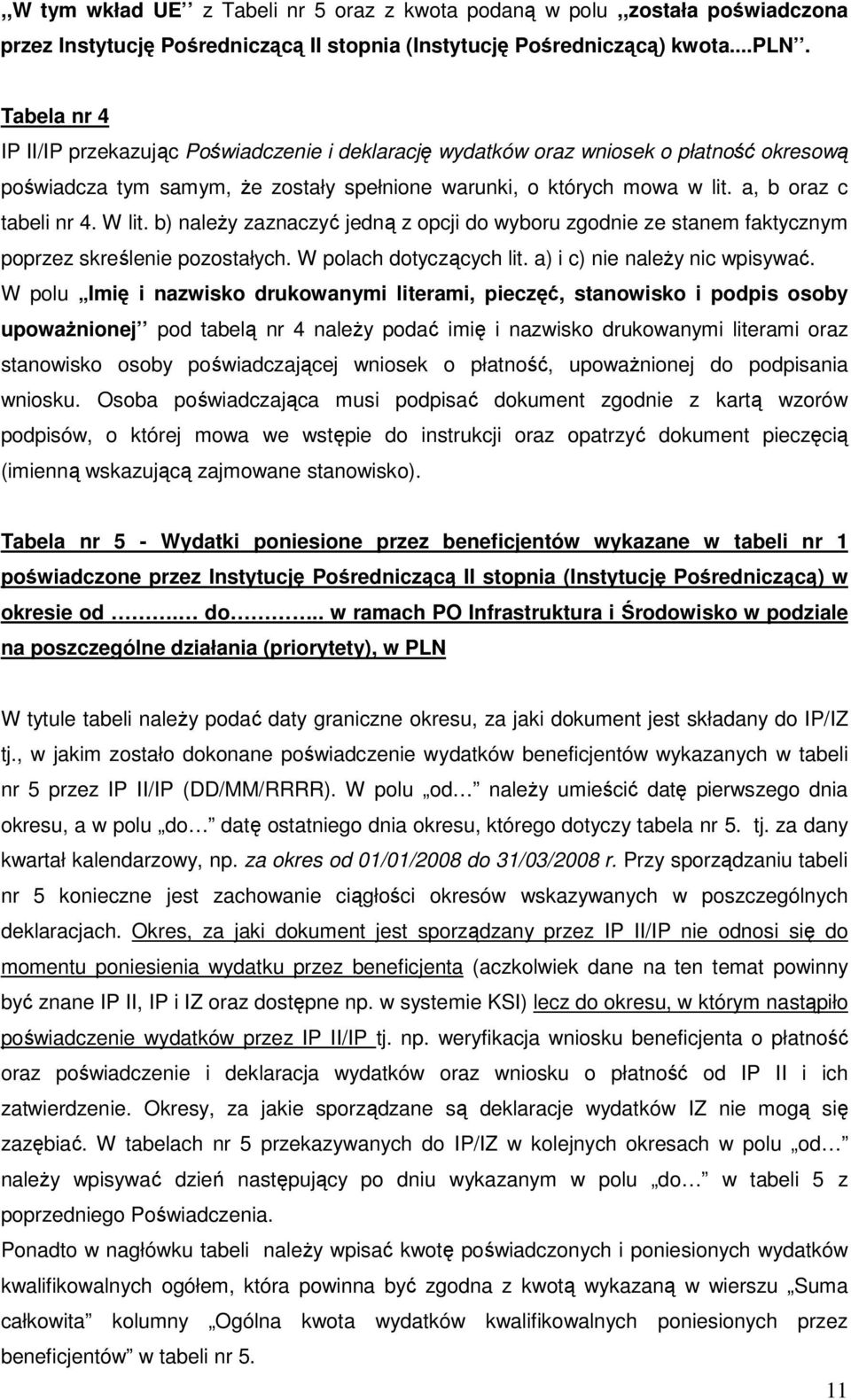 W lit. b) naleŝy zaznaczyć jedną z opcji do wyboru zgodnie ze stanem faktycznym poprzez skreślenie pozostałych. W polach dotyczących lit. a) i c) nie naleŝy nic wpisywać.