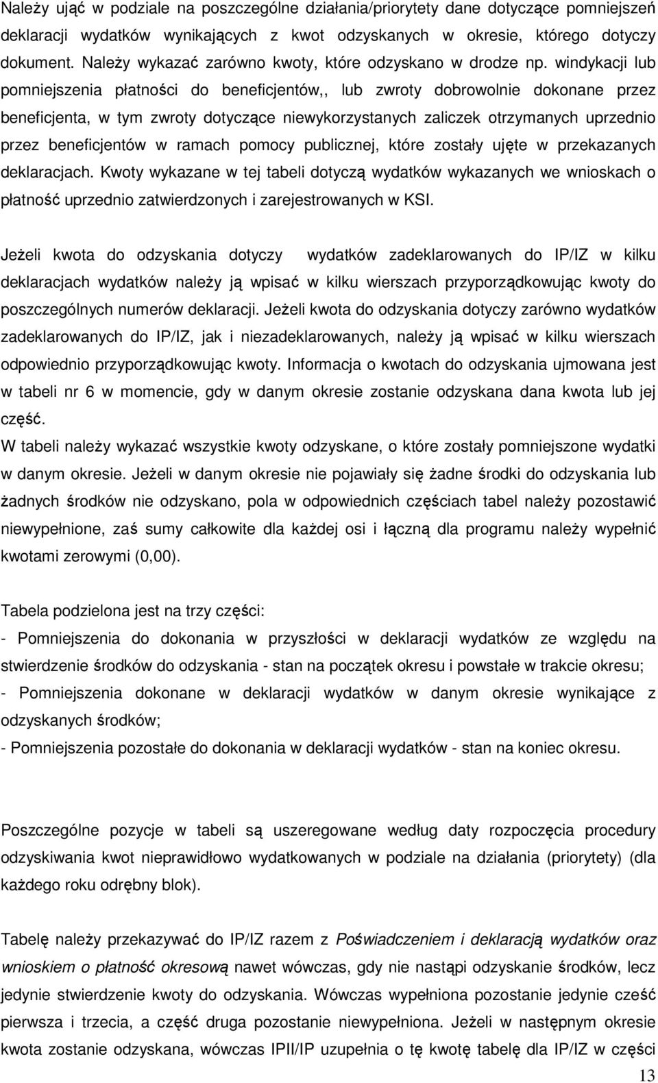 windykacji lub pomniejszenia płatności do beneficjentów,, lub zwroty dobrowolnie dokonane przez beneficjenta, w tym zwroty dotyczące niewykorzystanych zaliczek otrzymanych uprzednio przez