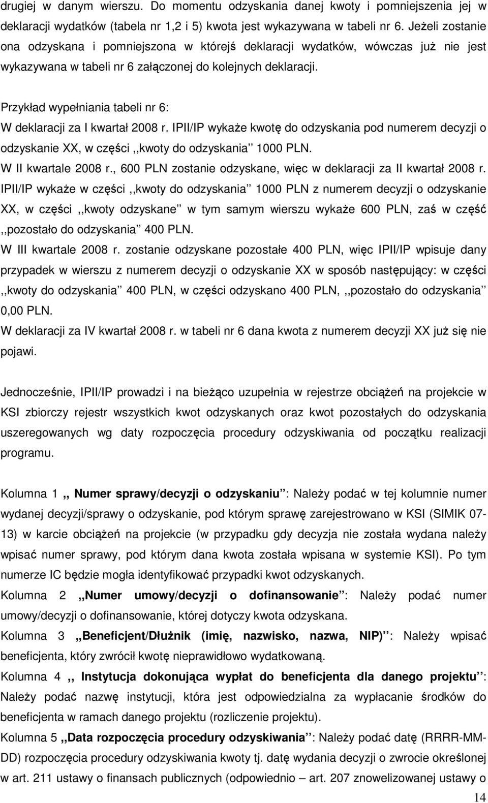 Przykład wypełniania tabeli nr 6: W deklaracji za I kwartał 2008 r. IPII/IP wykaŝe kwotę do odzyskania pod numerem decyzji o odzyskanie XX, w części,,kwoty do odzyskania 1000 PLN.