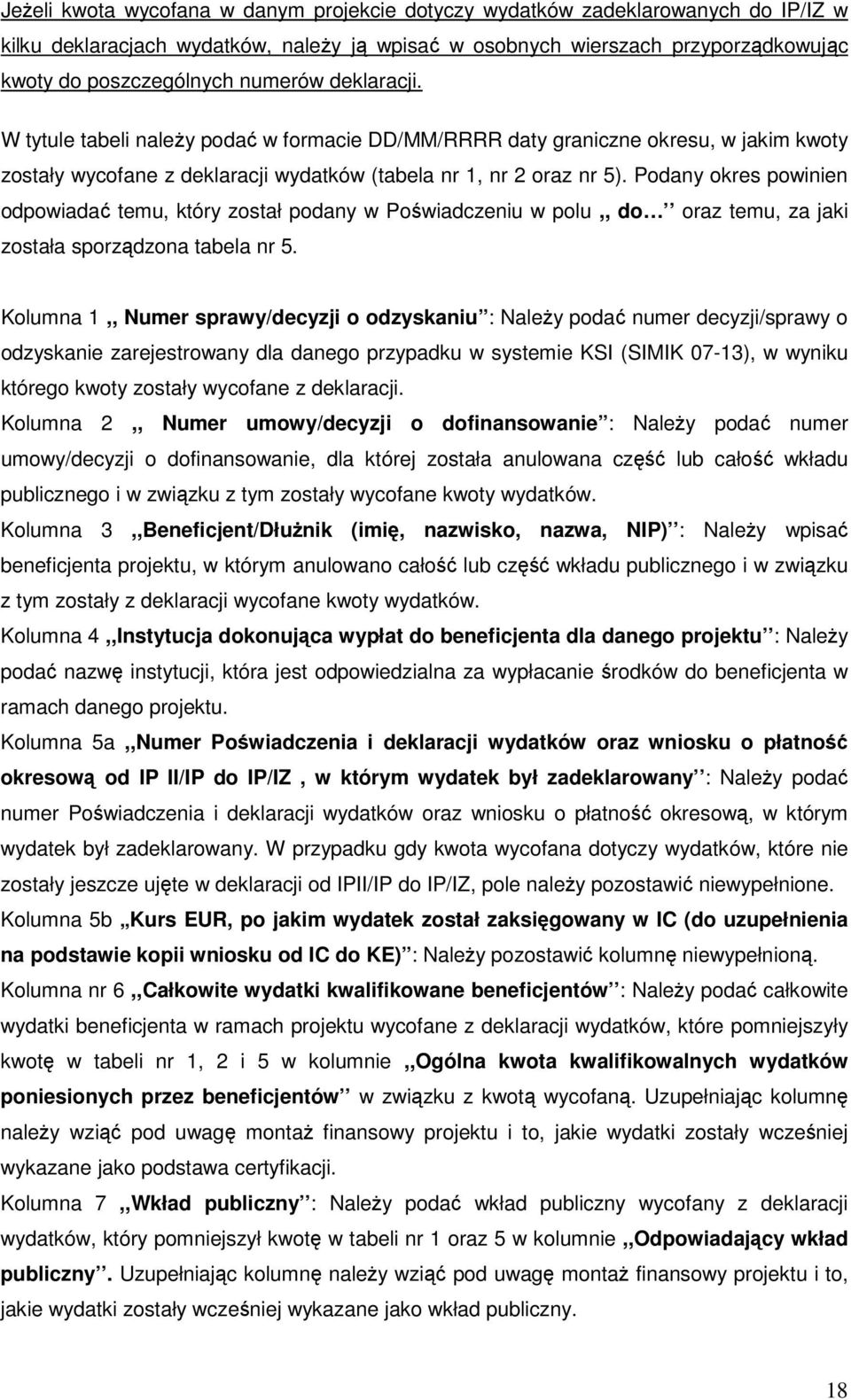 Podany okres powinien odpowiadać temu, który został podany w Poświadczeniu w polu,, do oraz temu, za jaki została sporządzona tabela nr 5.