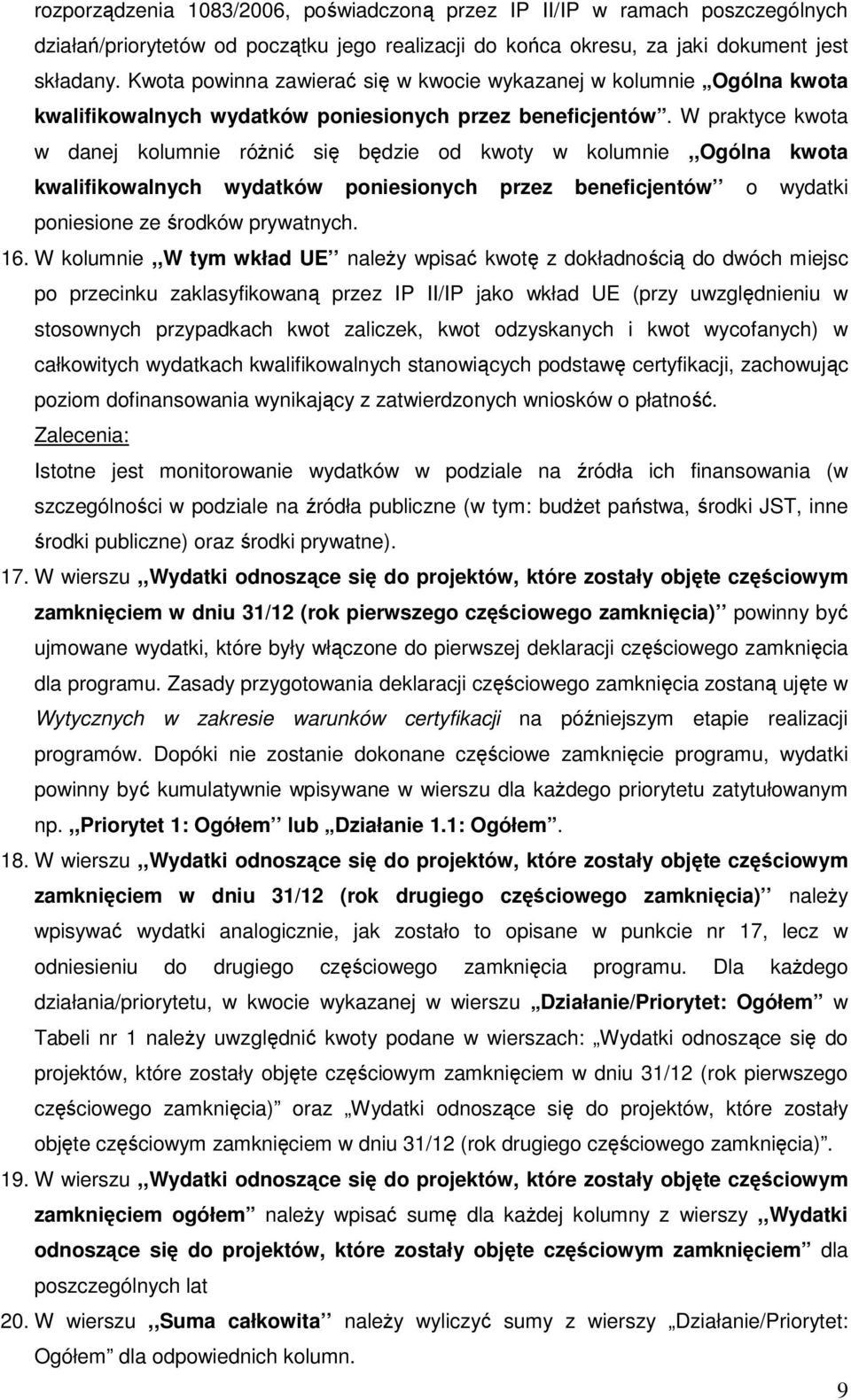 W praktyce kwota w danej kolumnie róŝnić się będzie od kwoty w kolumnie,,ogólna kwota kwalifikowalnych wydatków poniesionych przez beneficjentów o wydatki poniesione ze środków prywatnych. 16.