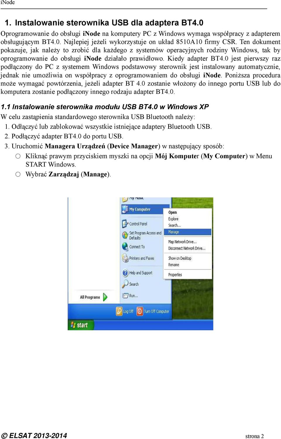 0 jest pierwszy raz podłączony do PC z systemem Windows podstawowy sterownik jest instalowany automatycznie, jednak nie umożliwia on współpracy z oprogramowaniem do obsługi inode.