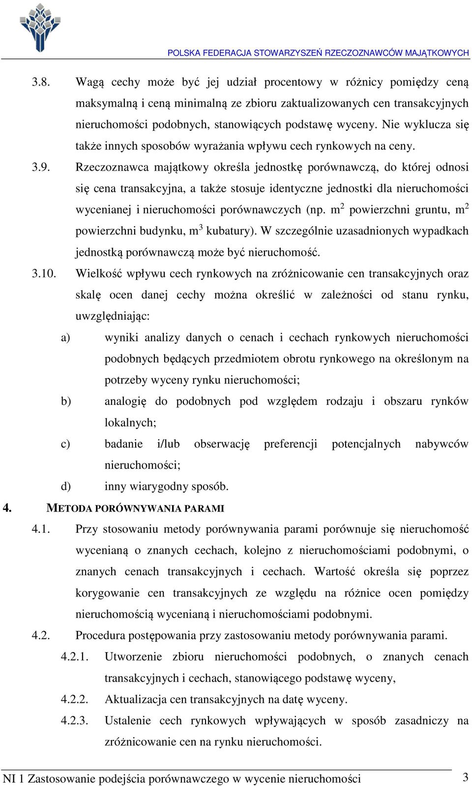 Rzeczoznawca majątkowy określa jednostkę porównawczą, do której odnosi się cena transakcyjna, a także stosuje identyczne jednostki dla nieruchomości wycenianej i nieruchomości porównawczych (np.