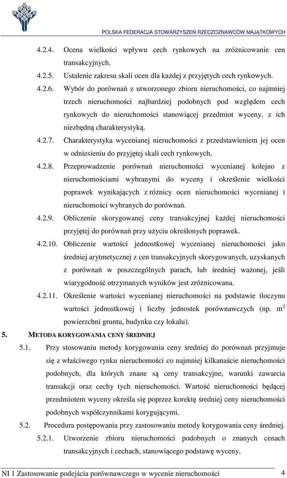 charakterystyką. 4.2.7. Charakterystyka wycenianej nieruchomości z przedstawieniem jej ocen w odniesieniu do przyjętej skali cech rynkowych. 4.2.8.