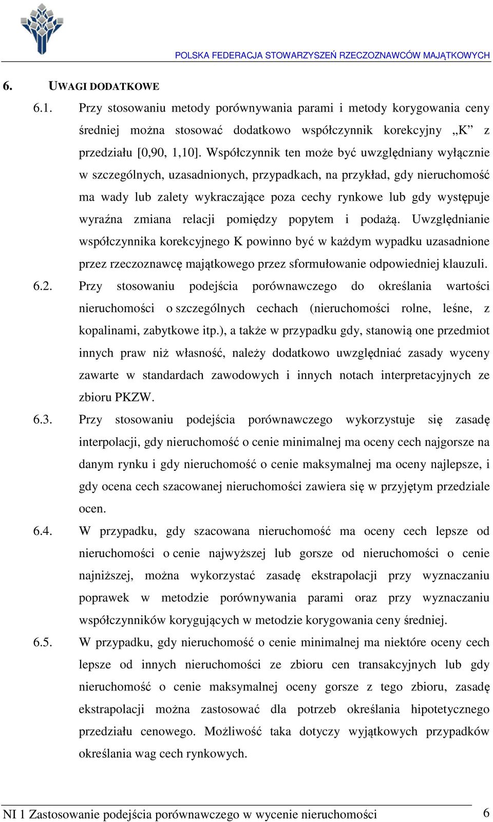 zmiana relacji pomiędzy popytem i podażą. Uwzględnianie współczynnika korekcyjnego K powinno być w każdym wypadku uzasadnione przez rzeczoznawcę majątkowego przez sformułowanie odpowiedniej klauzuli.