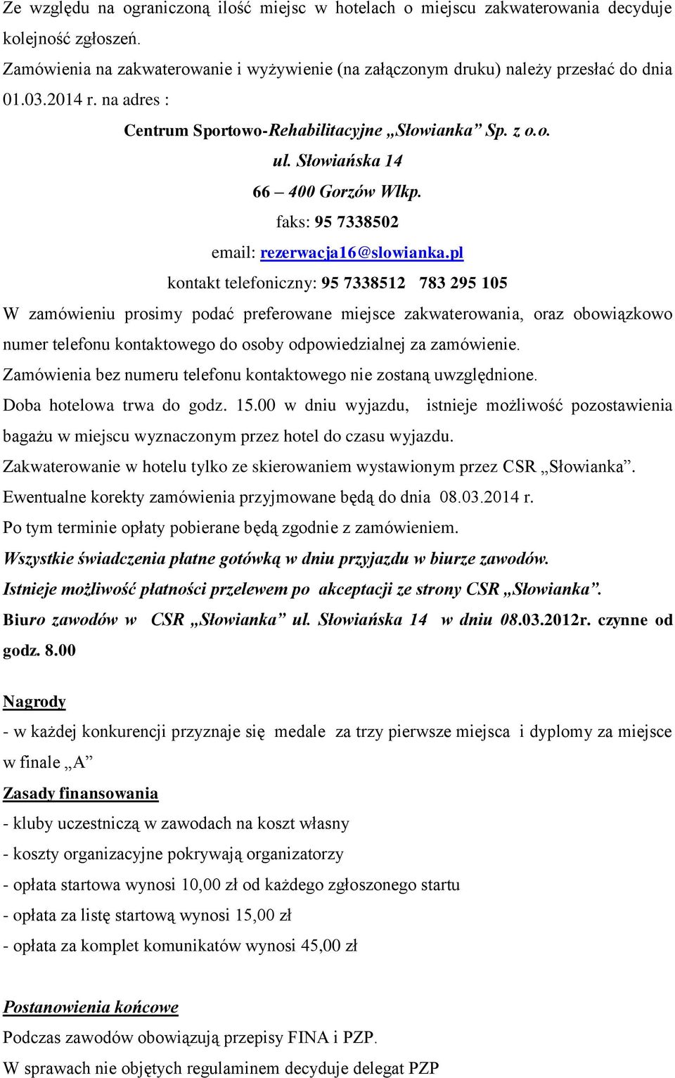 pl kontakt telefoniczny: 95 7338512 783 295 105 W zamówieniu prosimy podać preferowane miejsce zakwaterowania, oraz obowiązkowo numer telefonu kontaktowego do osoby odpowiedzialnej za zamówienie.