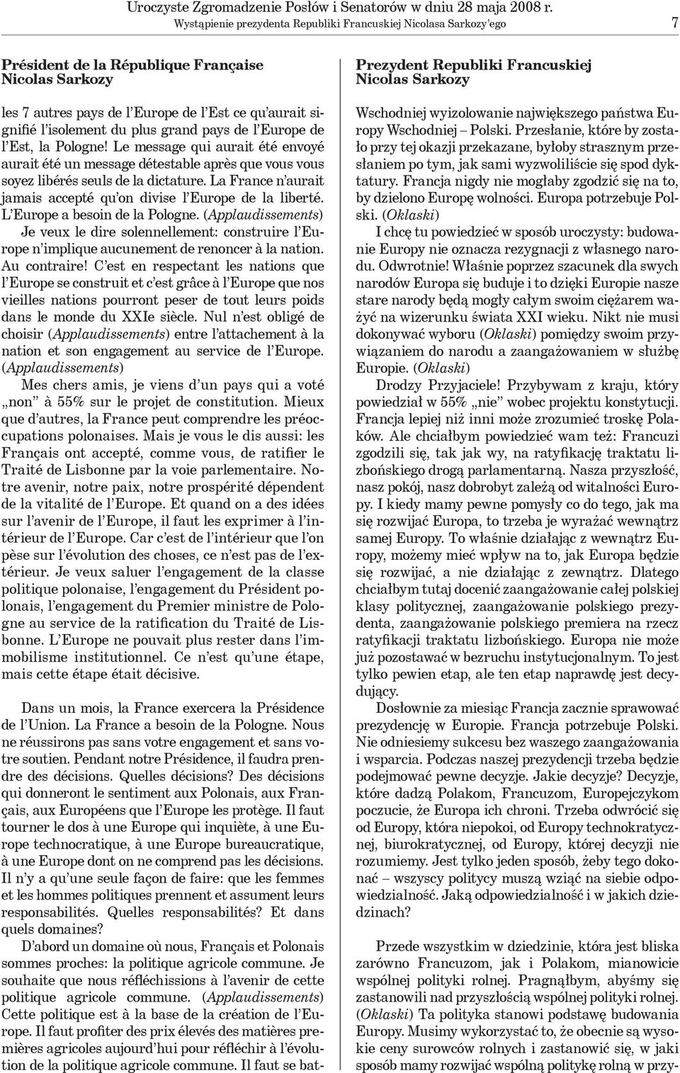 Le message qui aurait été envoyé aurait été un message détestable après que vous vous soyez libérés seuls de la dictature. La France n aurait jamais accepté qu on divise l Europe de la liberté.