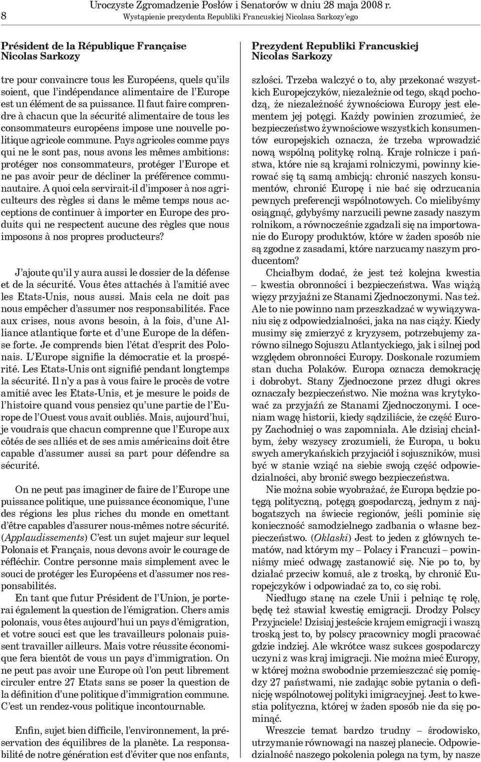 puissance. Il faut faire comprendre à chacun que la sécurité alimentaire de tous les consommateurs européens impose une nouvelle politique agricole commune.
