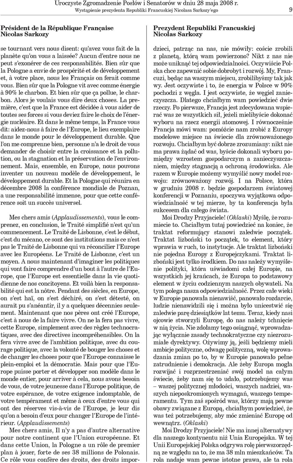 Aucun d entre nous ne peut s exonérer de ces responsabilités. Bien sûr que la Pologne a envie de prospérité et de développement et, à votre place, nous les Français on ferait comme vous.