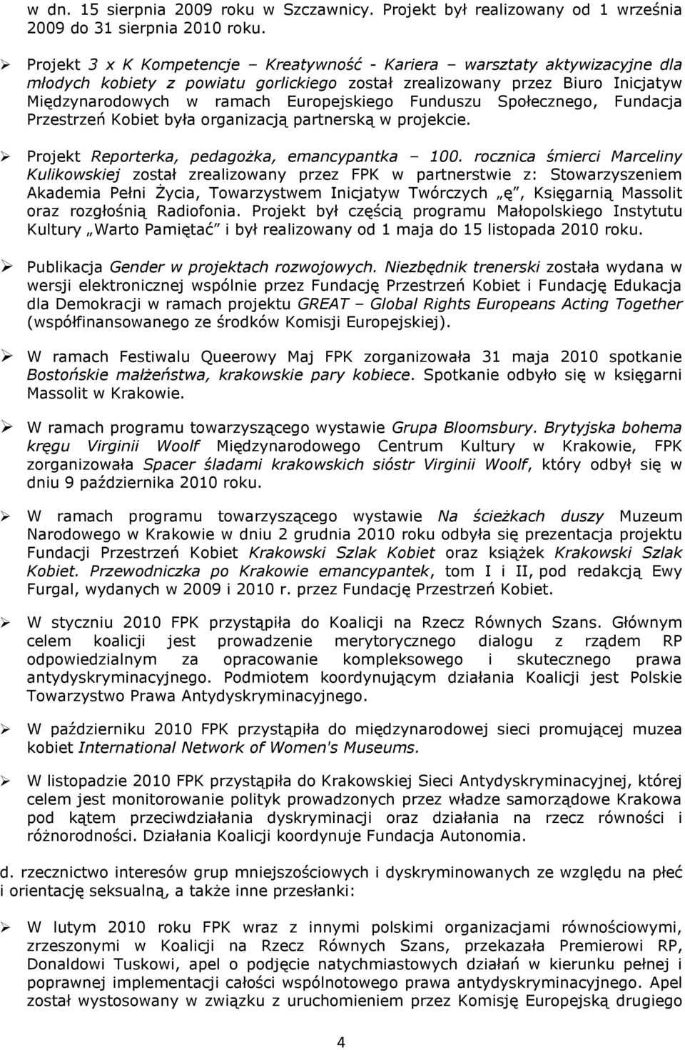 Funduszu Społecznego, Fundacja Przestrzeń Kobiet była organizacją partnerską w projekcie. Projekt Reporterka, pedagożka, emancypantka 100.