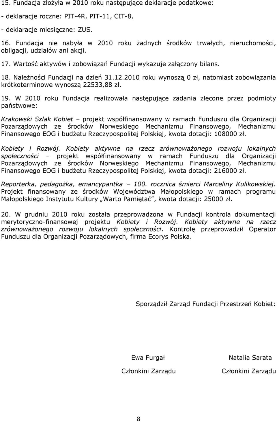 Należności Fundacji na dzień 31.12.2010 roku wynoszą 0 zł, natomiast zobowiązania krótkoterminowe wynoszą 22533,88 zł. 19.