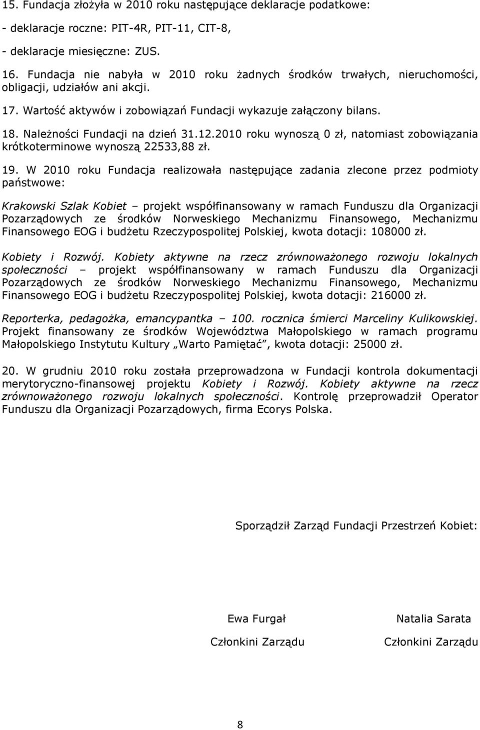 Należności Fundacji na dzień 31.12.2010 roku wynoszą 0 zł, natomiast zobowiązania krótkoterminowe wynoszą 22533,88 zł. 19.