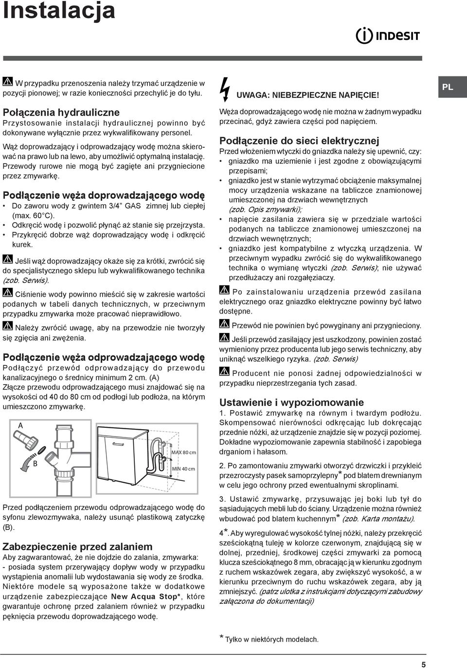Wąż doprowadzający i odprowadzający wodę można skierować na prawo lub na lewo, aby umożliwić optymalną instalację. Przewody rurowe nie mogą być zagięte ani przygniecione przez zmywarkę.
