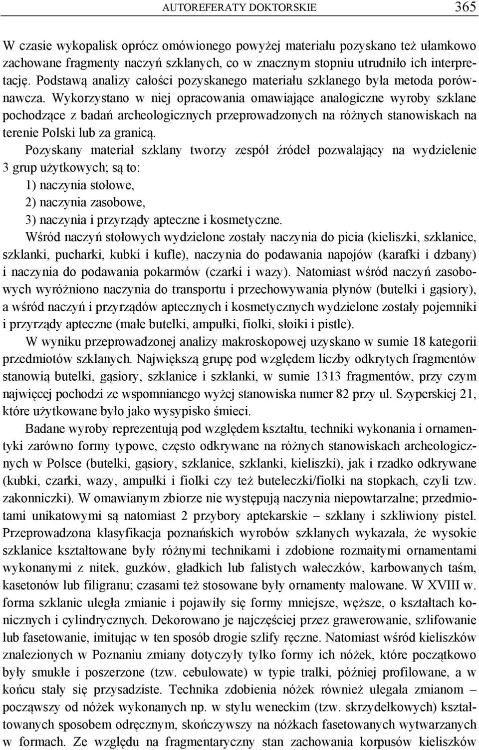 Wykorzystano w niej opracowania omawiające analogiczne wyroby szklane pochodzące z badań archeologicznych przeprowadzonych na różnych stanowiskach na terenie Polski lub za granicą.