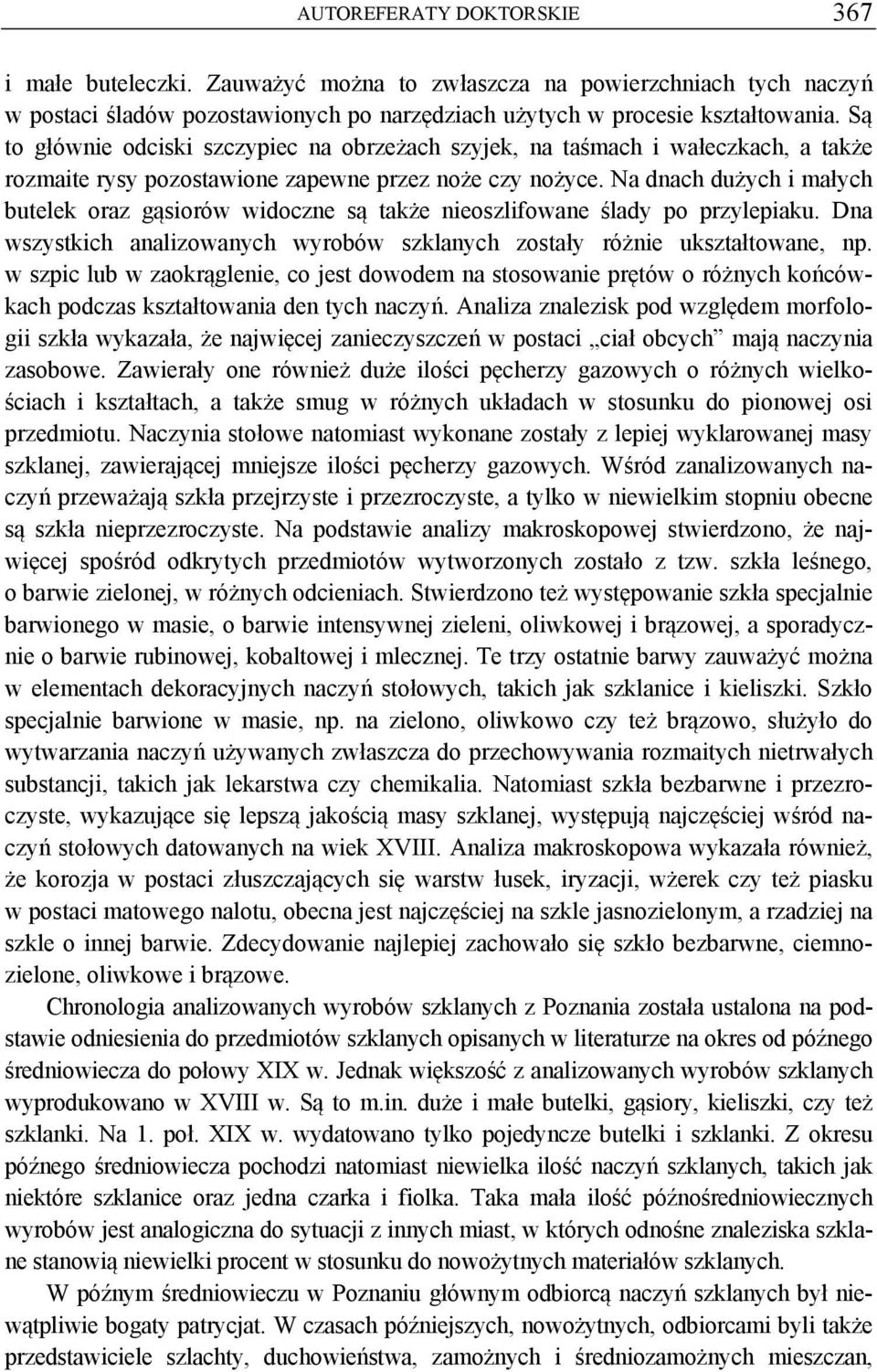 Na dnach dużych i małych butelek oraz gąsiorów widoczne są także nieoszlifowane ślady po przylepiaku. Dna wszystkich analizowanych wyrobów szklanych zostały różnie ukształtowane, np.