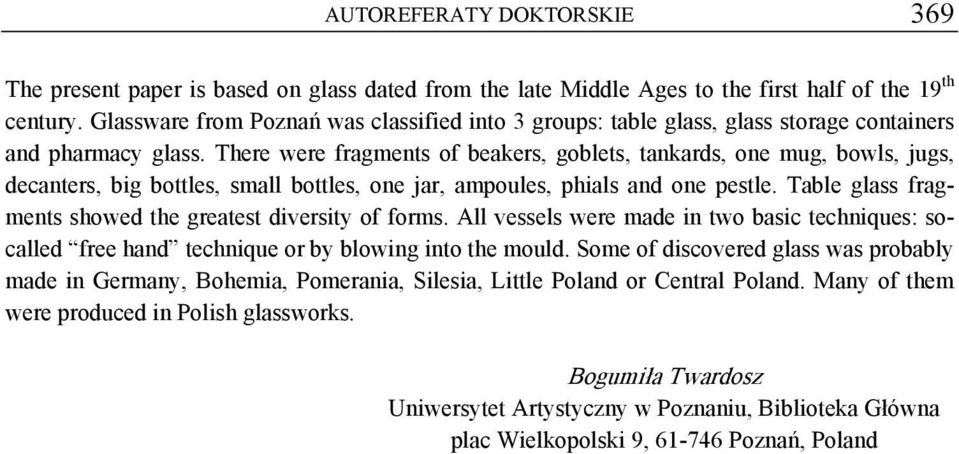 There were fragments of beakers, goblets, tankards, one mug, bowls, jugs, decanters, big bottles, small bottles, one jar, ampoules, phials and one pestle.