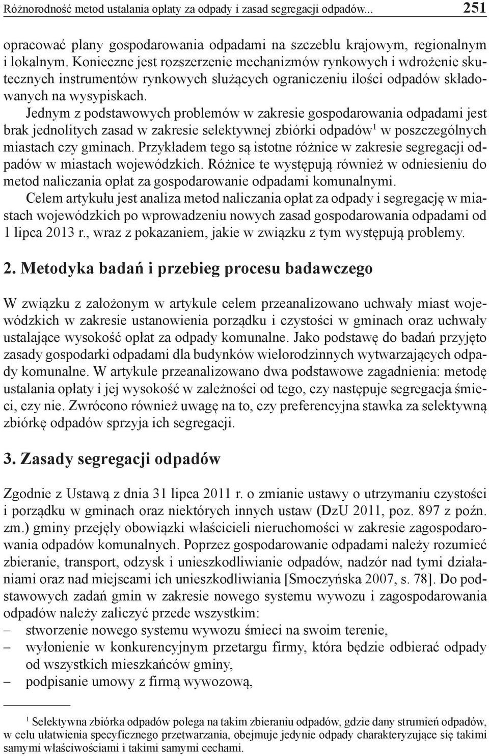Jednym z podstawowych problemów w zakresie gospodarowania odpadami jest brak jednolitych zasad w zakresie selektywnej zbiórki odpadów 1 w poszczególnych miastach czy gminach.