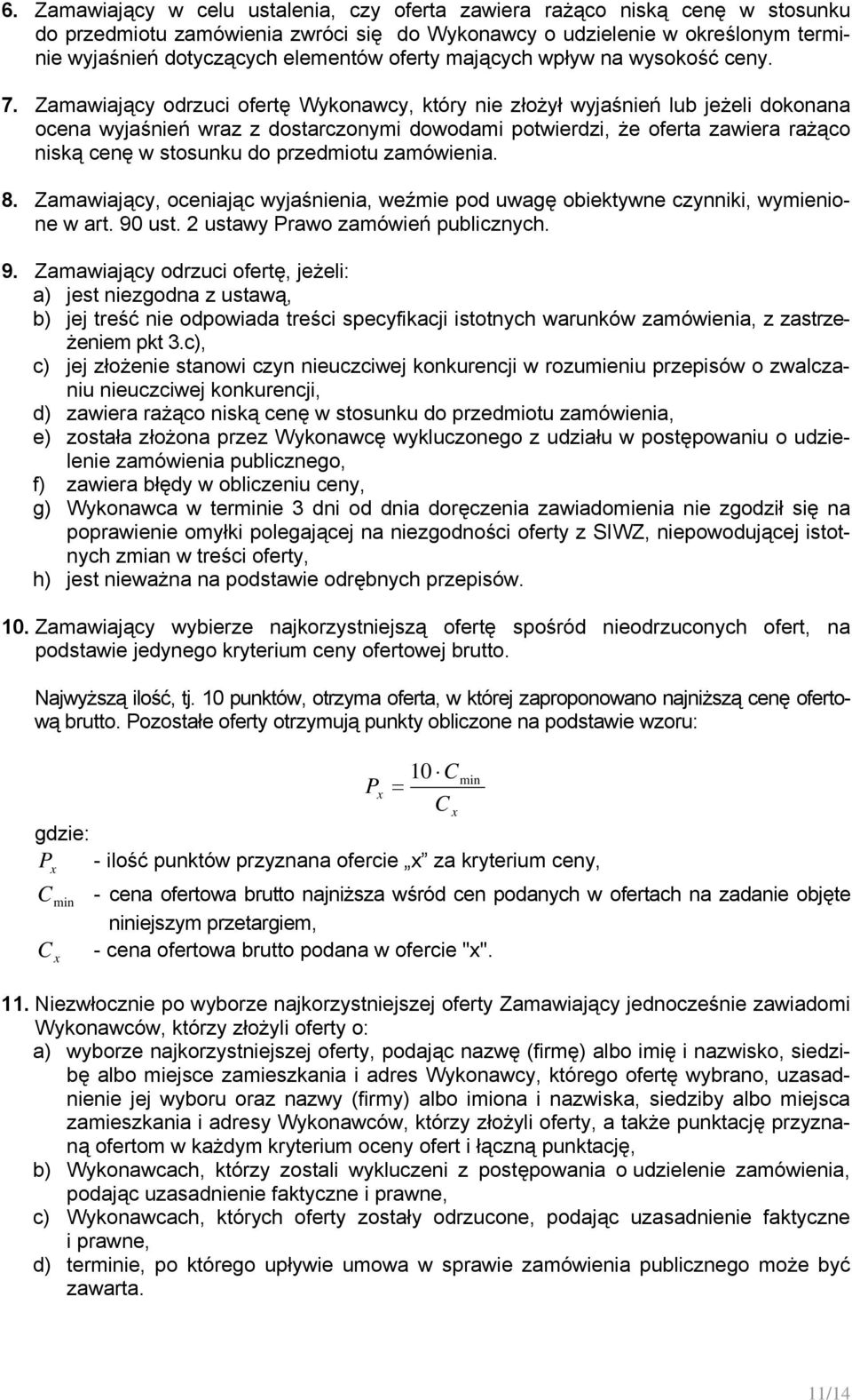 Zamawiający odrzuci ofertę Wykonawcy, który nie złożył wyjaśnień lub jeżeli dokonana ocena wyjaśnień wraz z dostarczonymi dowodami potwierdzi, że oferta zawiera rażąco niską cenę w stosunku do