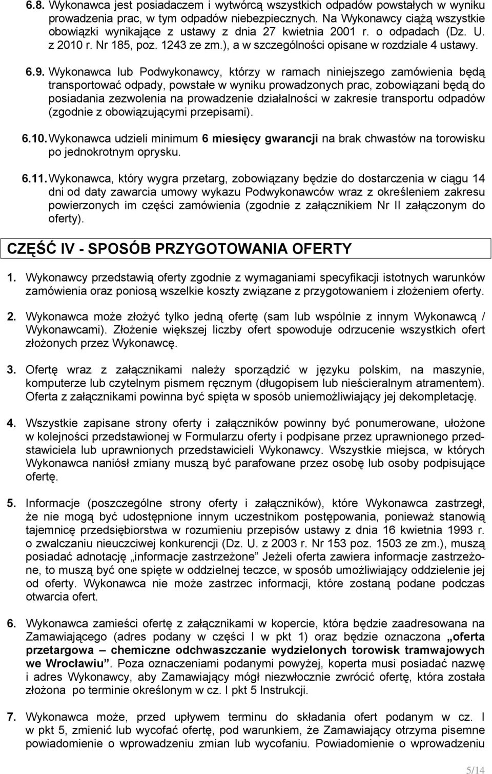 Wykonawca lub Podwykonawcy, którzy w ramach niniejszego zamówienia będą transportować odpady, powstałe w wyniku prowadzonych prac, zobowiązani będą do posiadania zezwolenia na prowadzenie