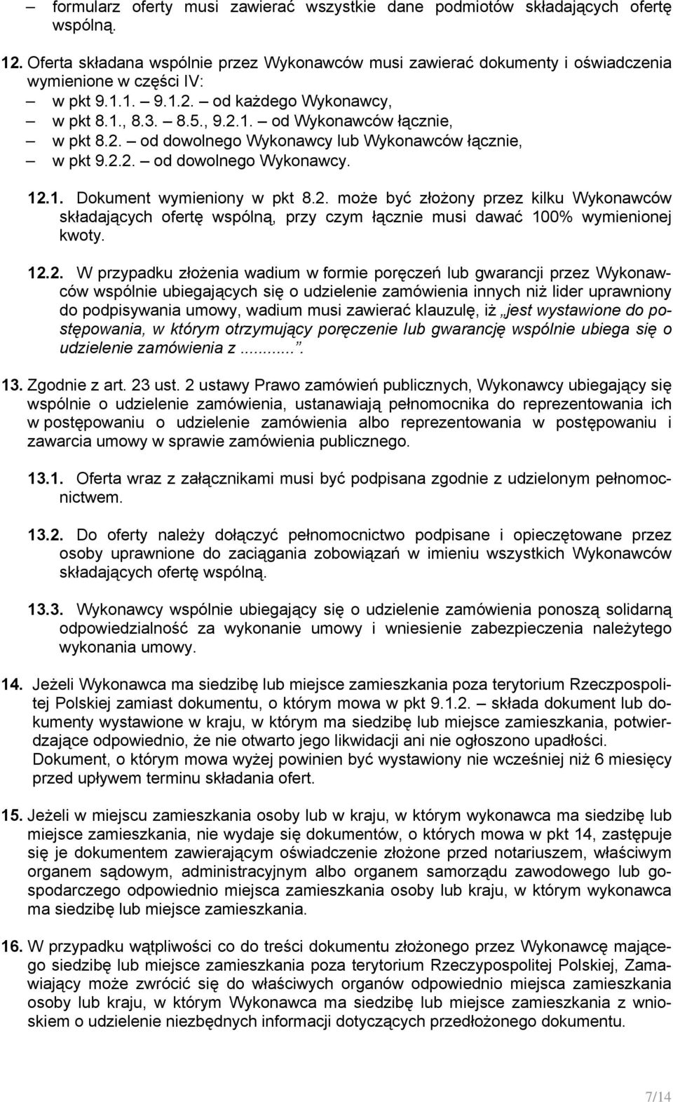 2. od dowolnego Wykonawcy lub Wykonawców łącznie, w pkt 9.2.2. od dowolnego Wykonawcy. 12.1. Dokument wymieniony w pkt 8.2. może być złożony przez kilku Wykonawców składających ofertę wspólną, przy czym łącznie musi dawać 100% wymienionej kwoty.