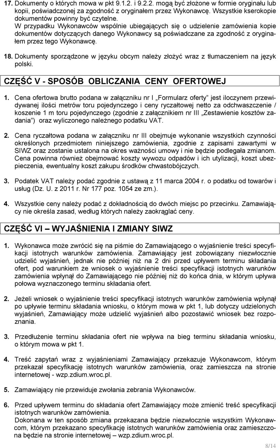 W przypadku Wykonawców wspólnie ubiegających się o udzielenie zamówienia kopie dokumentów dotyczących danego Wykonawcy są poświadczane za zgodność z oryginałem przez tego Wykonawcę. 18.