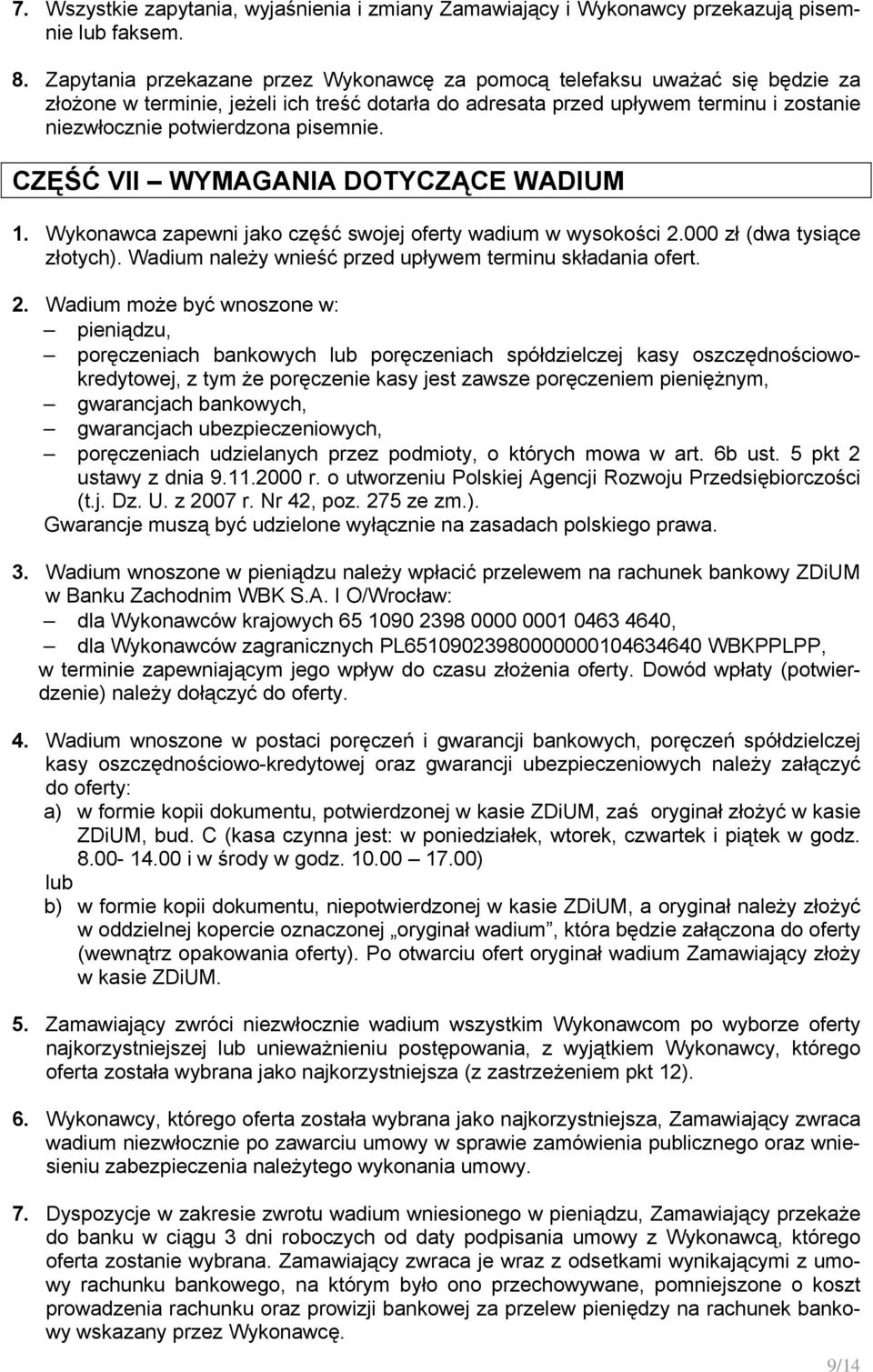 pisemnie. CZĘŚĆ VII WYMAGANIA DOTYCZĄCE WADIUM 1. Wykonawca zapewni jako część swojej oferty wadium w wysokości 2.000 zł (dwa tysiące złotych).