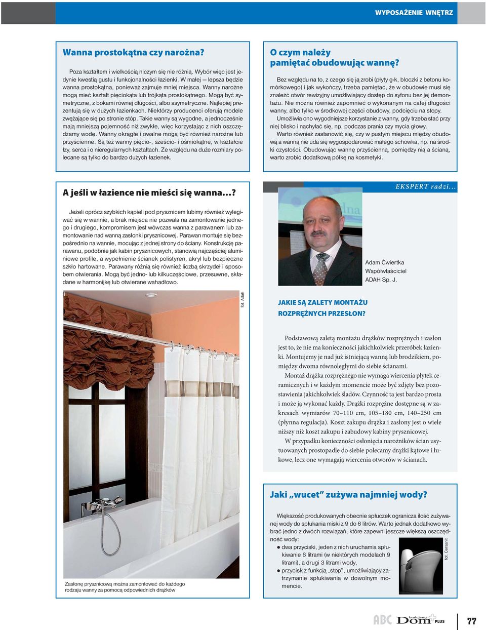 Mogą być symetryczne, z bokami równej długości, albo asymetryczne. Najlepiej prezentują się w dużych łazienkach. Niektórzy producenci oferują modele zwężające się po stronie stóp.