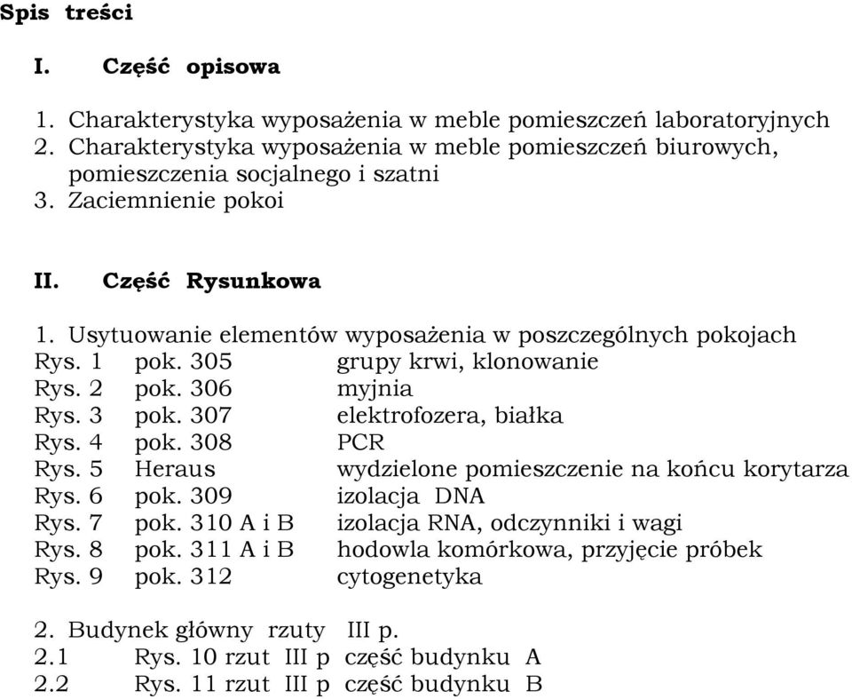 Usytuowanie elementów wyposażenia w poszczególnych pokojach Rys. 1 pok. 305 grupy krwi, klonowanie Rys. 2 pok. 306 myjnia Rys. 3 pok. 307 elektrofozera, białka Rys. 4 pok. 308 PCR Rys.