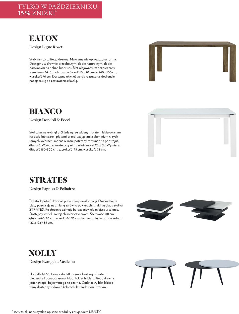 Dostępna również wersja rozsuwana, doskonale nadająca się do zestawienia z ławką. BIANCO Design Dondoli & Pocci Stoliczku, nakryj się!