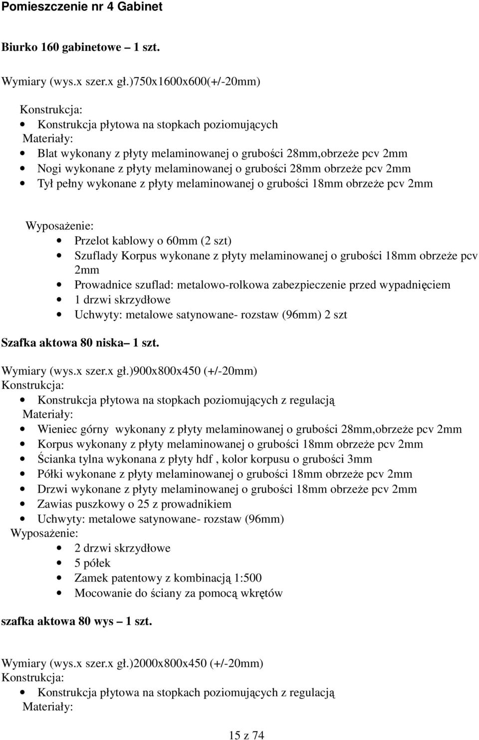 melaminowanej o grubości 18mm obrzeże pcv 2mm Przelot kablowy o 60mm (2 szt) Szuflady Korpus wykonane z płyty melaminowanej o grubości 18mm obrzeże pcv 2mm Prowadnice