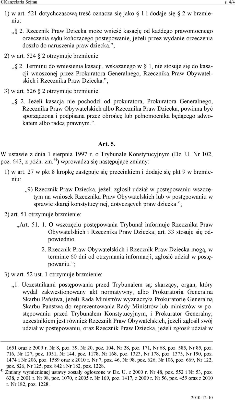 524 2 otrzymuje brzmienie: 2. Terminu do wniesienia kasacji, wskazanego w 1, nie stosuje się do kasacji wnoszonej przez Prokuratora Generalnego, Rzecznika Praw Obywatelskich i Rzecznika Praw Dziecka.