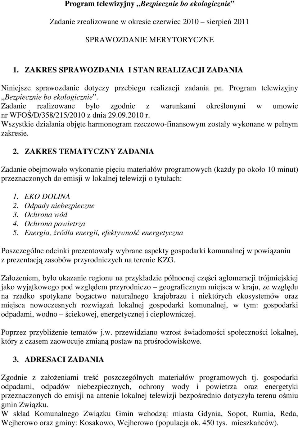 Zadanie realizowane było zgodnie z warunkami określonymi w umowie nr WFOŚ/D/358/215/2010 z dnia 29.09.2010 r.