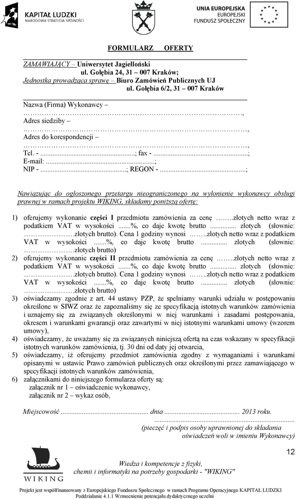 ..; Nawiązując do ogłoszonego przetargu nieograniczonego na wyłonienie wykonawcy obsługi prawnej w ramach projektu WIKING, składamy poniższą ofertę: 1) oferujemy wykonanie części I przedmiotu