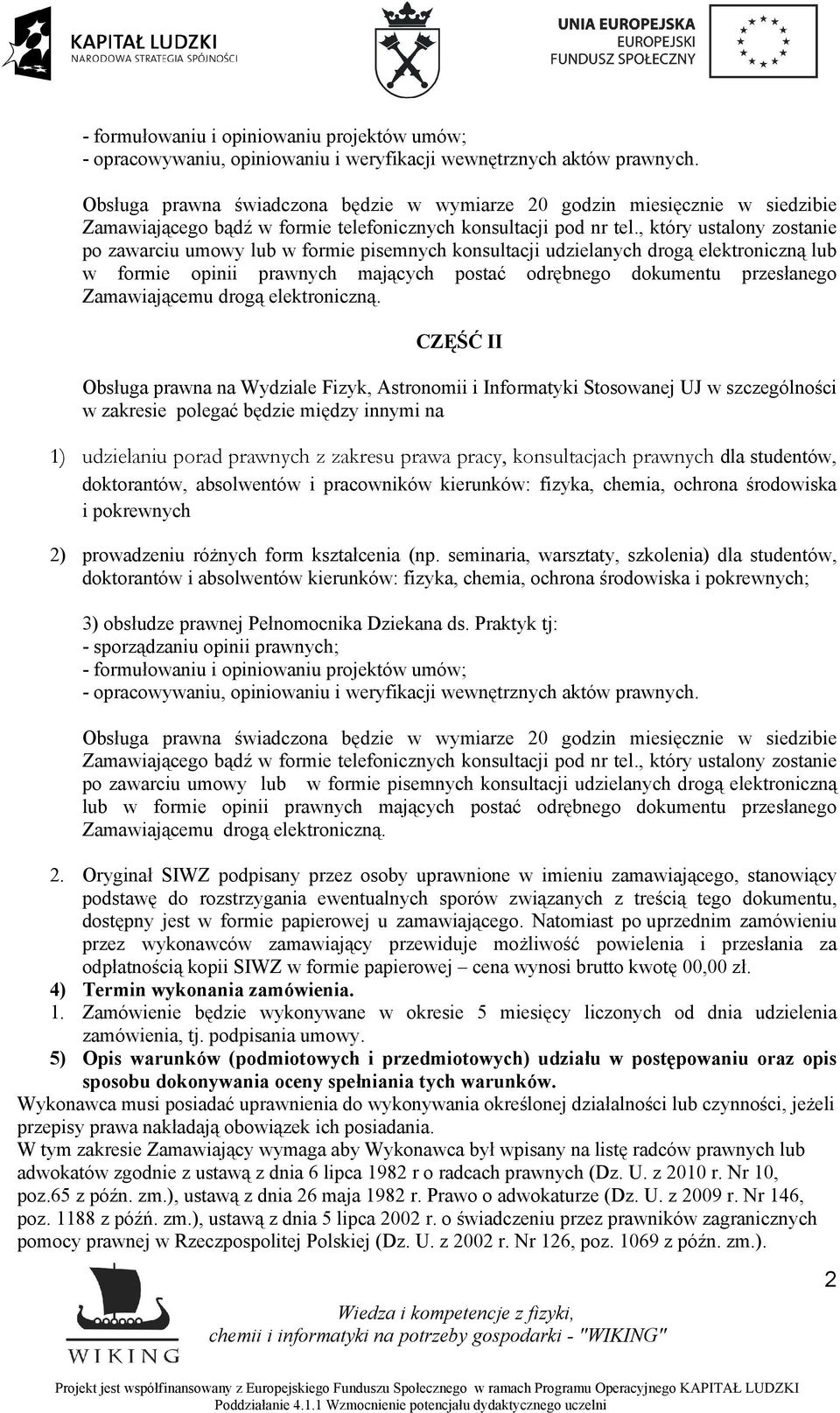 , który ustalony zostanie po zawarciu umowy lub w formie pisemnych konsultacji udzielanych drogą elektroniczną lub w formie opinii prawnych mających postać odrębnego dokumentu przesłanego