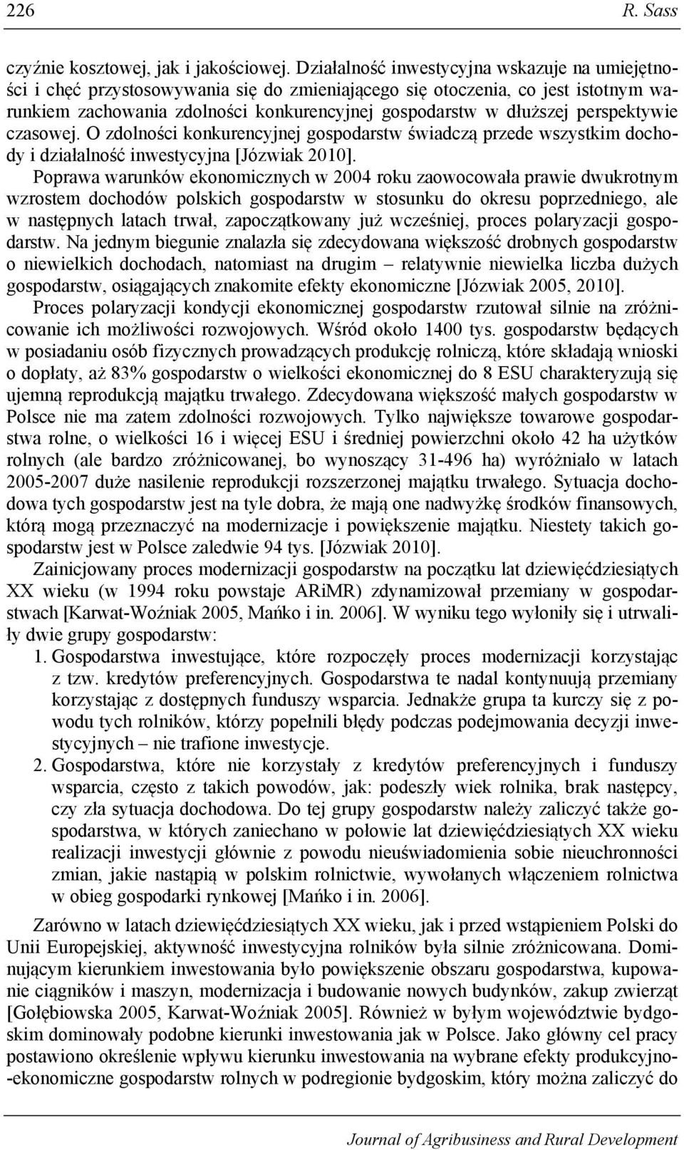 perspektywie czasowej. O zdolności konkurencyjnej gospodarstw świadczą przede wszystkim dochody i działalność inwestycyjna [Józwiak 2010].