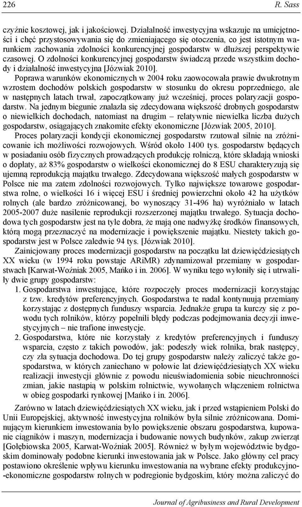 perspektywie czasowej. O zdolności konkurencyjnej gospodarstw świadczą przede wszystkim dochody i działalność inwestycyjna [Józwiak 2010].