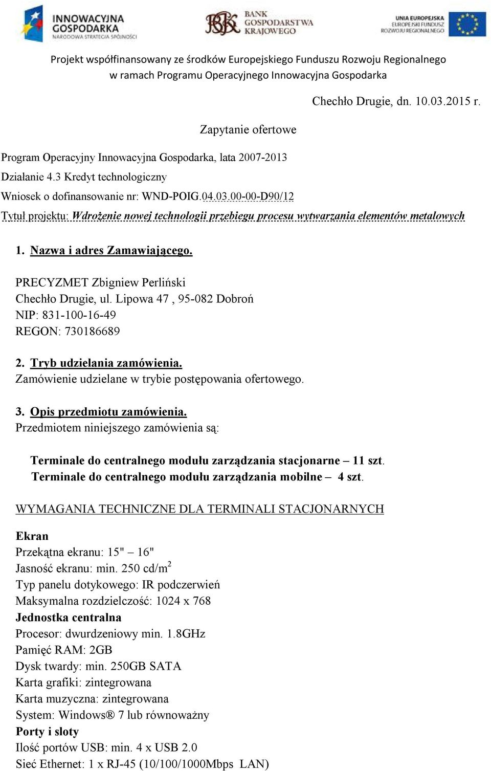 Lipowa 47, 95-082 Dobroń NIP: 831-100-16-49 REGON: 730186689 2. Tryb udzielania zamówienia. Zamówienie udzielane w trybie postępowania ofertowego. 3. Opis przedmiotu zamówienia.