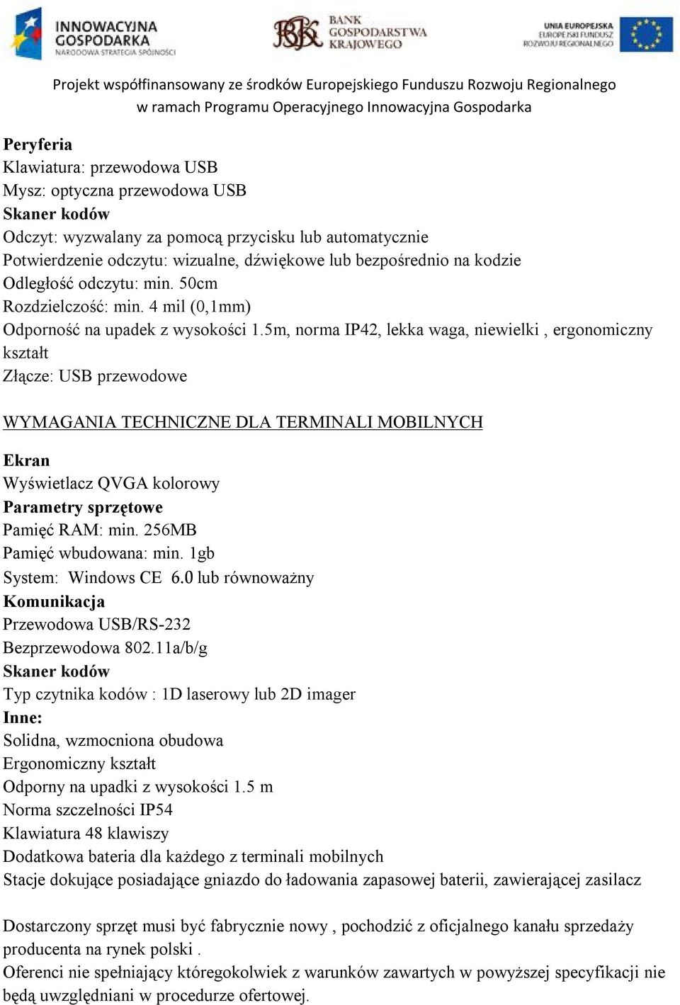 5m, norma IP42, lekka waga, niewielki, ergonomiczny kształt Złącze: USB przewodowe WYMAGANIA TECHNICZNE DLA TERMINALI MOBILNYCH Ekran Wyświetlacz QVGA kolorowy Parametry sprzętowe Pamięć RAM: min.