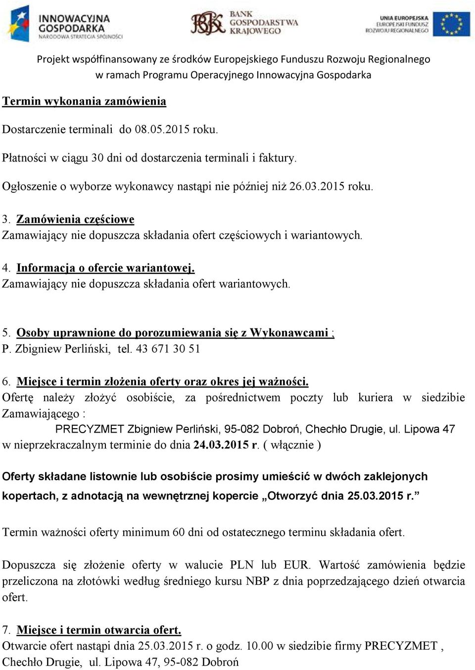 Osoby uprawnione do porozumiewania się z Wykonawcami ; P. Zbigniew Perliński, tel. 43 671 30 51 6. Miejsce i termin złożenia oferty oraz okres jej ważności.