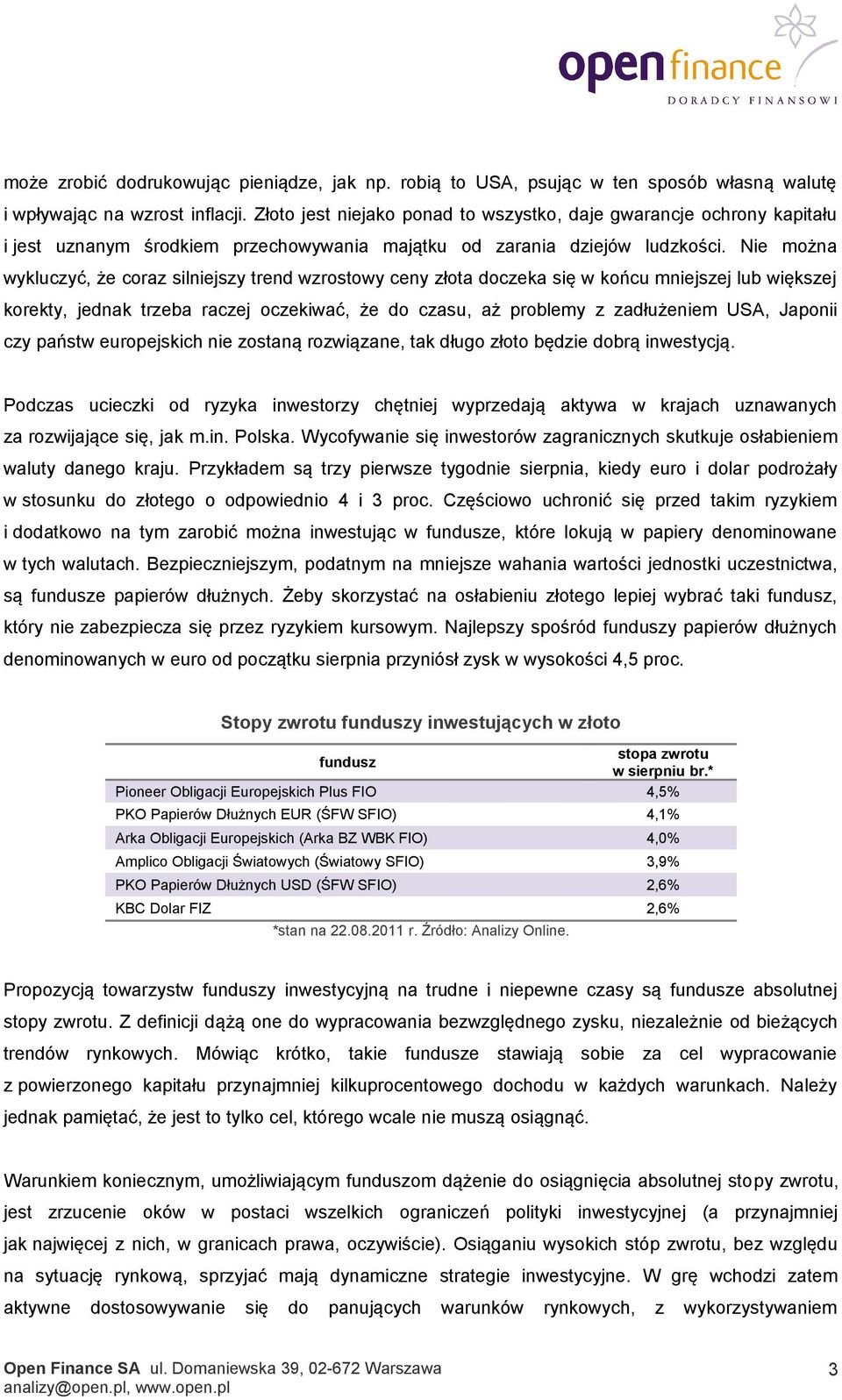 Nie można wykluczyć, że coraz silniejszy trend wzrostowy ceny złota doczeka się w końcu mniejszej lub większej korekty, jednak trzeba raczej oczekiwać, że do czasu, aż problemy z zadłużeniem USA,